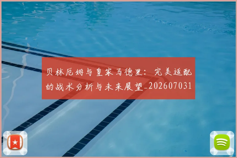 贝林厄姆与皇家马德里：完美适配的战术分析与未来展望_20260703181949