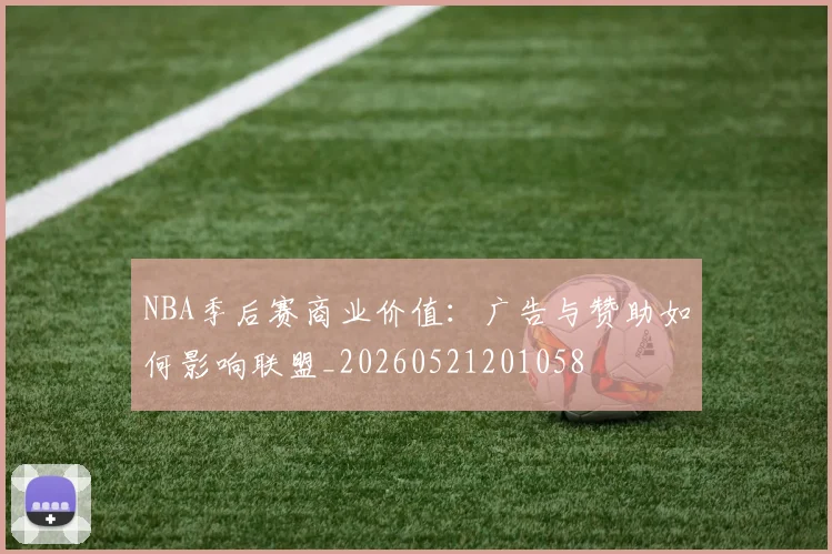 NBA季后赛商业价值:广告与赞助如何影响联盟_20260521201058